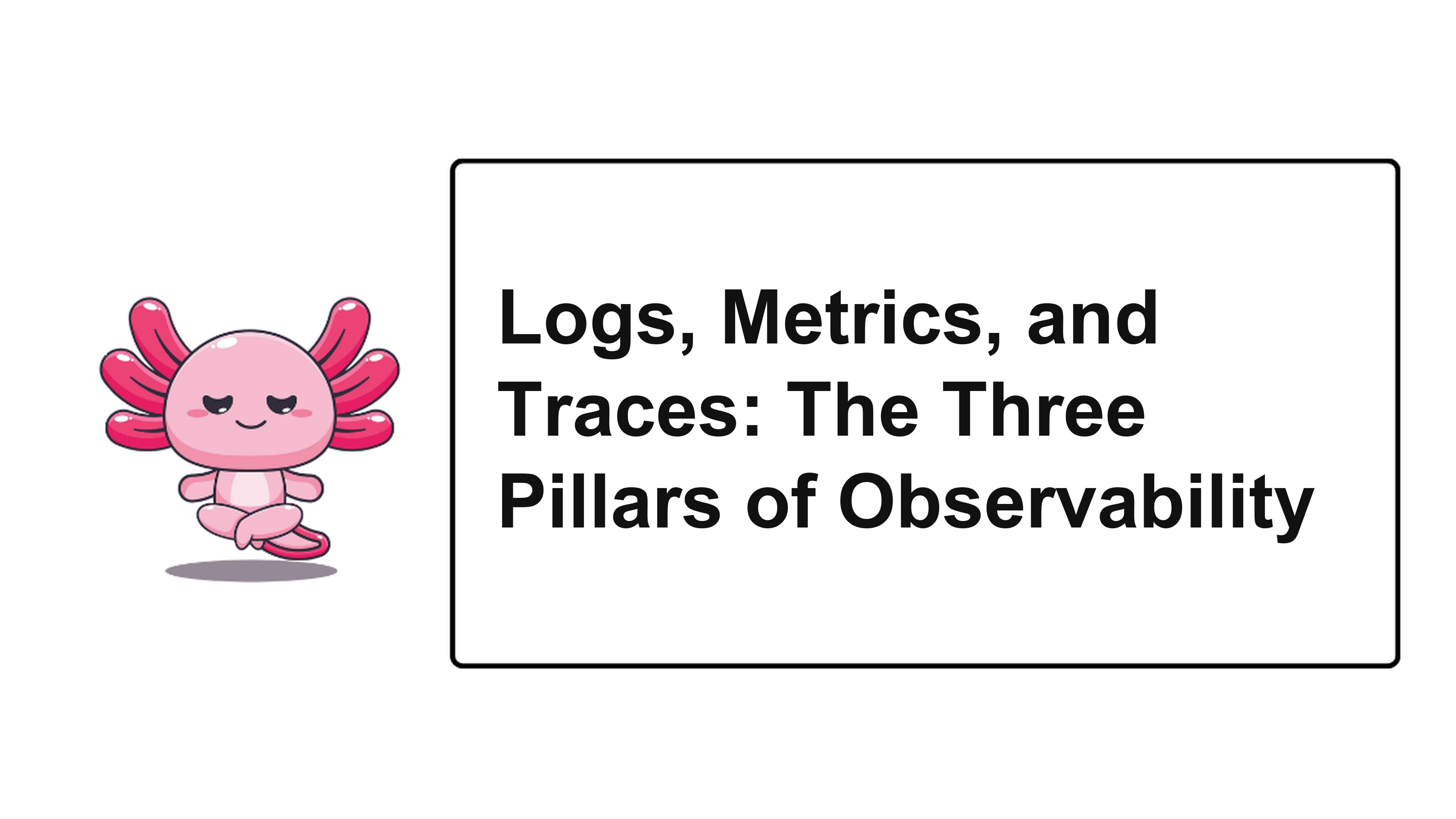 Logs, Metrics, and Traces: The Three Pillars of Observability