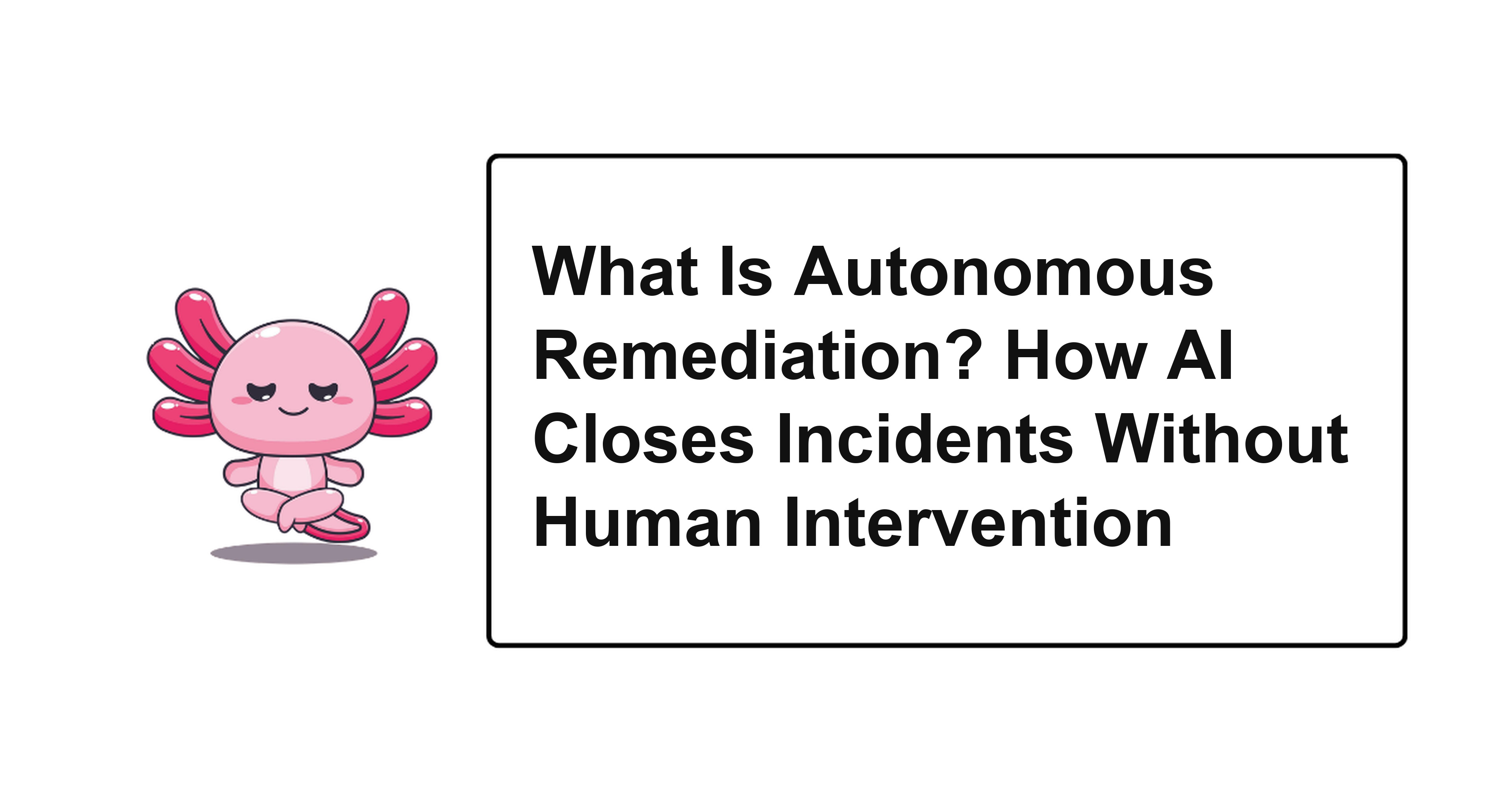 What Is Autonomous Remediation? How AI Closes Incidents Without Human Intervention