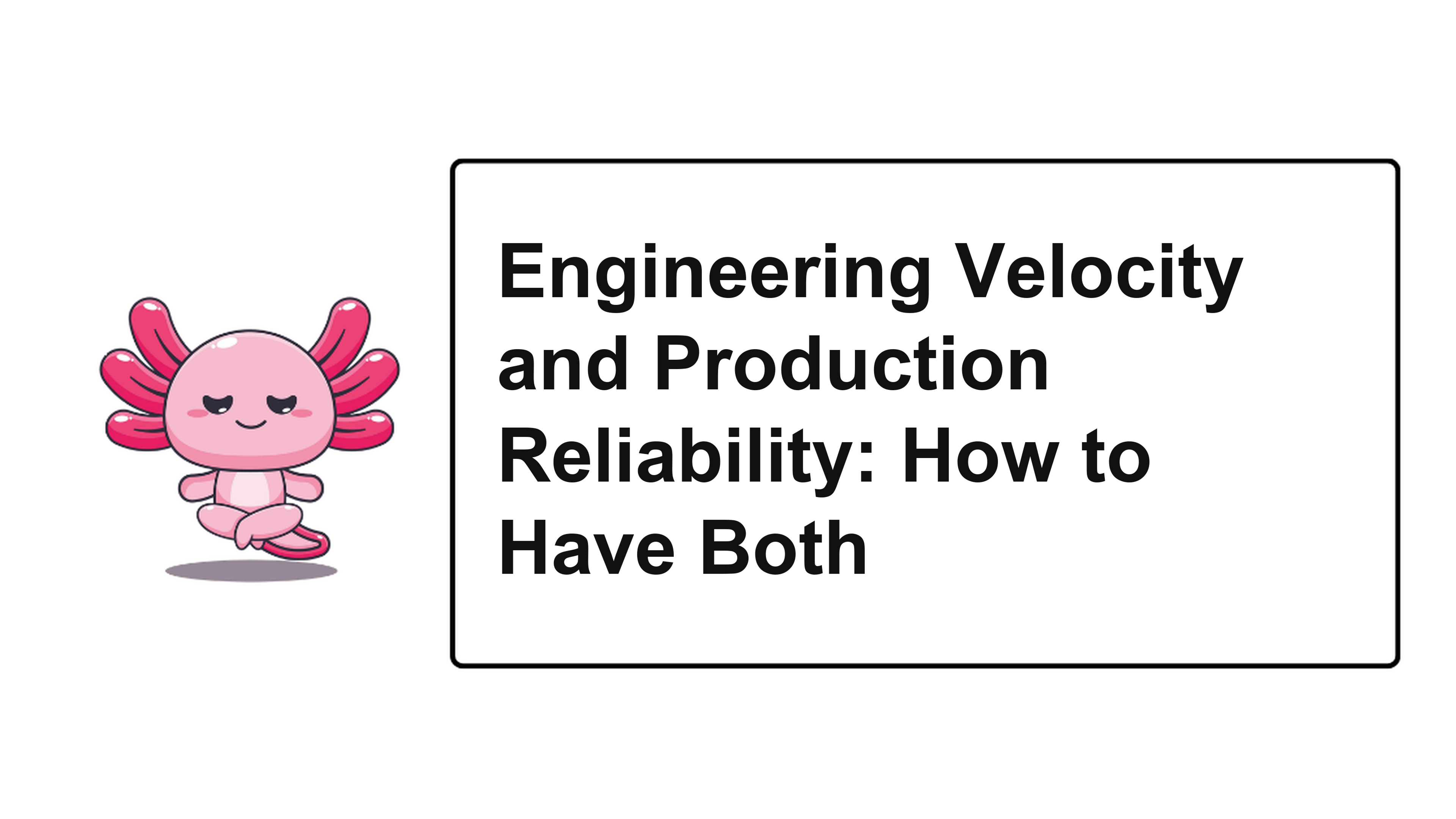 Engineering Velocity and Production Reliability: How to Have Both