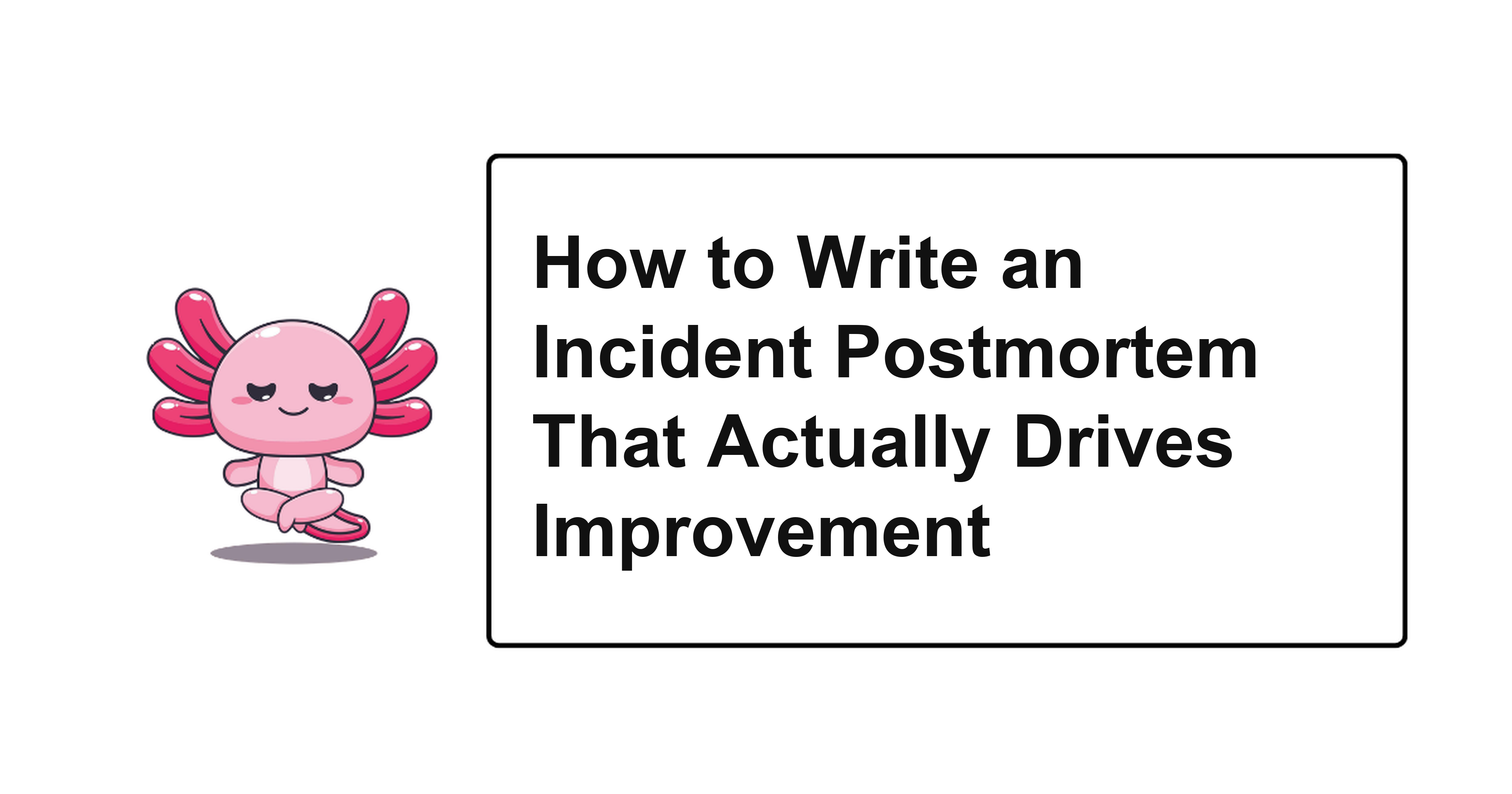 How to Write an Incident Postmortem That Actually Drives Improvement