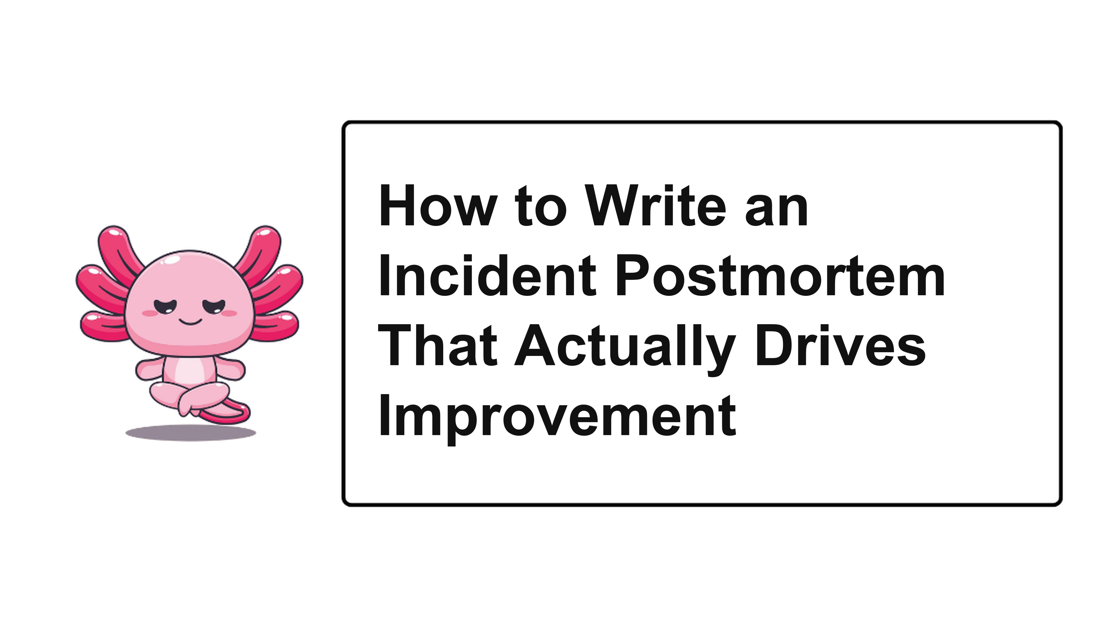How to Write an Incident Postmortem That Actually Drives Improvement