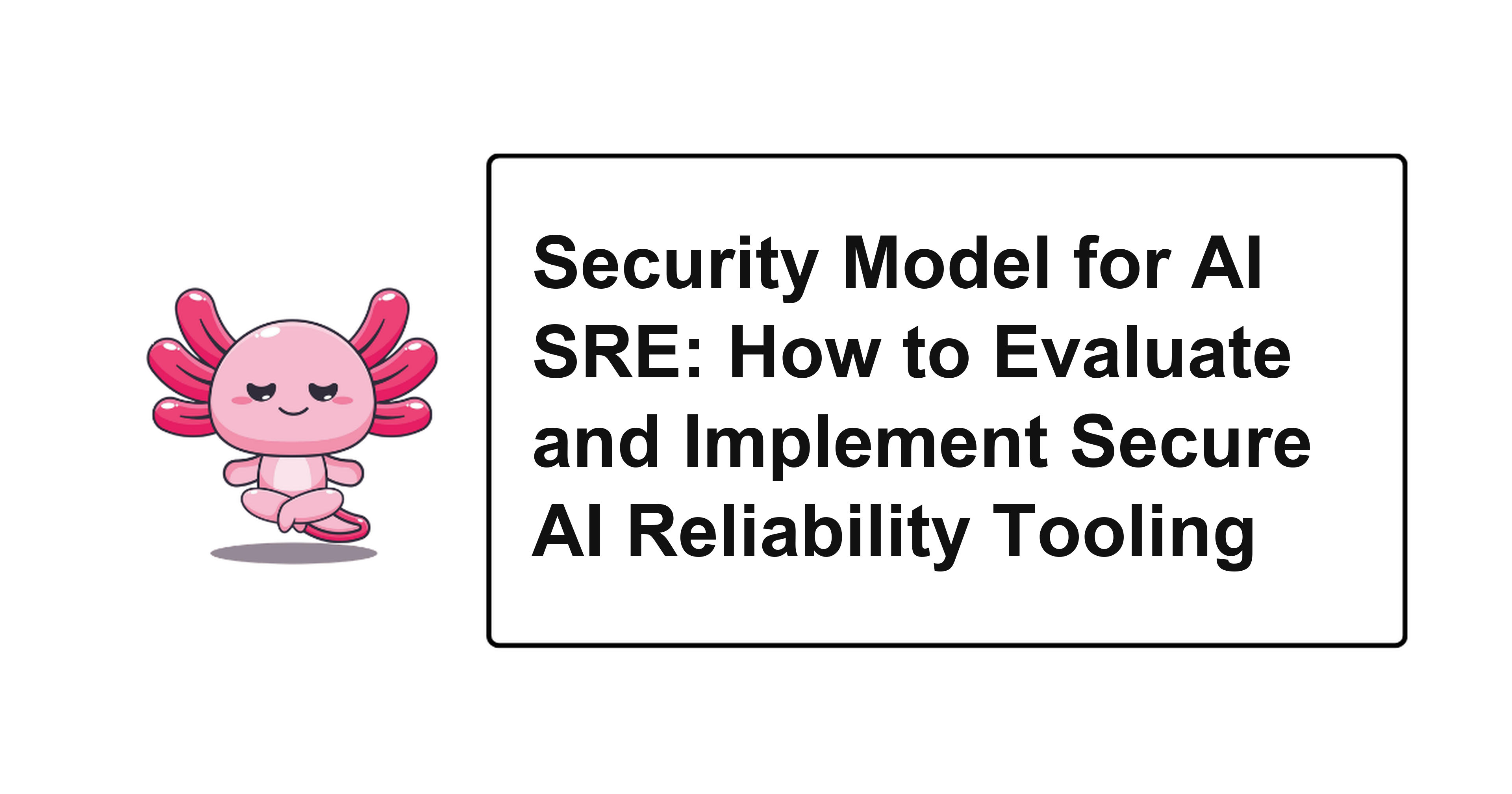 Security Model for AI SRE: How to Evaluate and Implement Secure AI Reliability Tooling