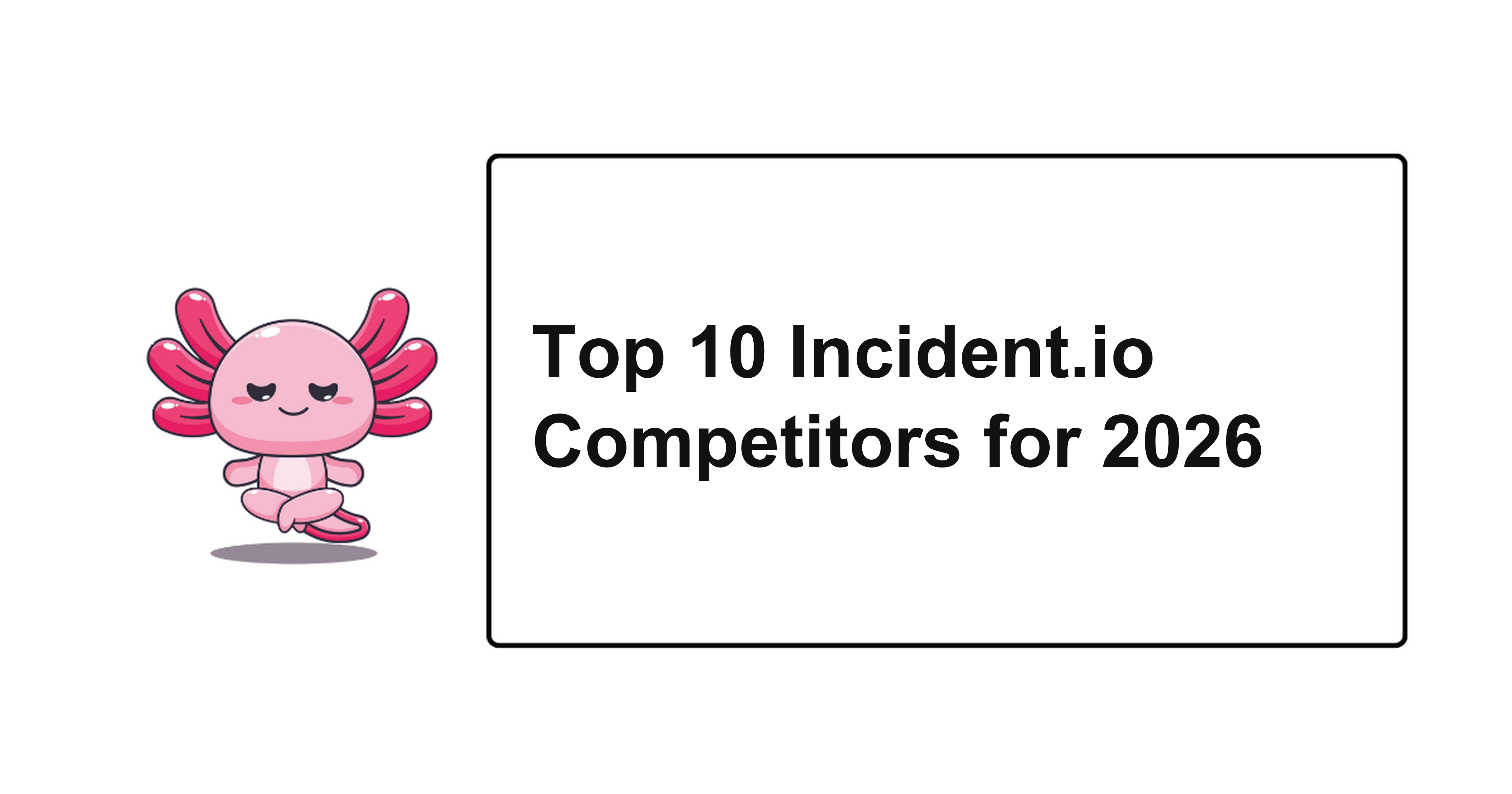 Top 10 Incident.io Competitors for 2026