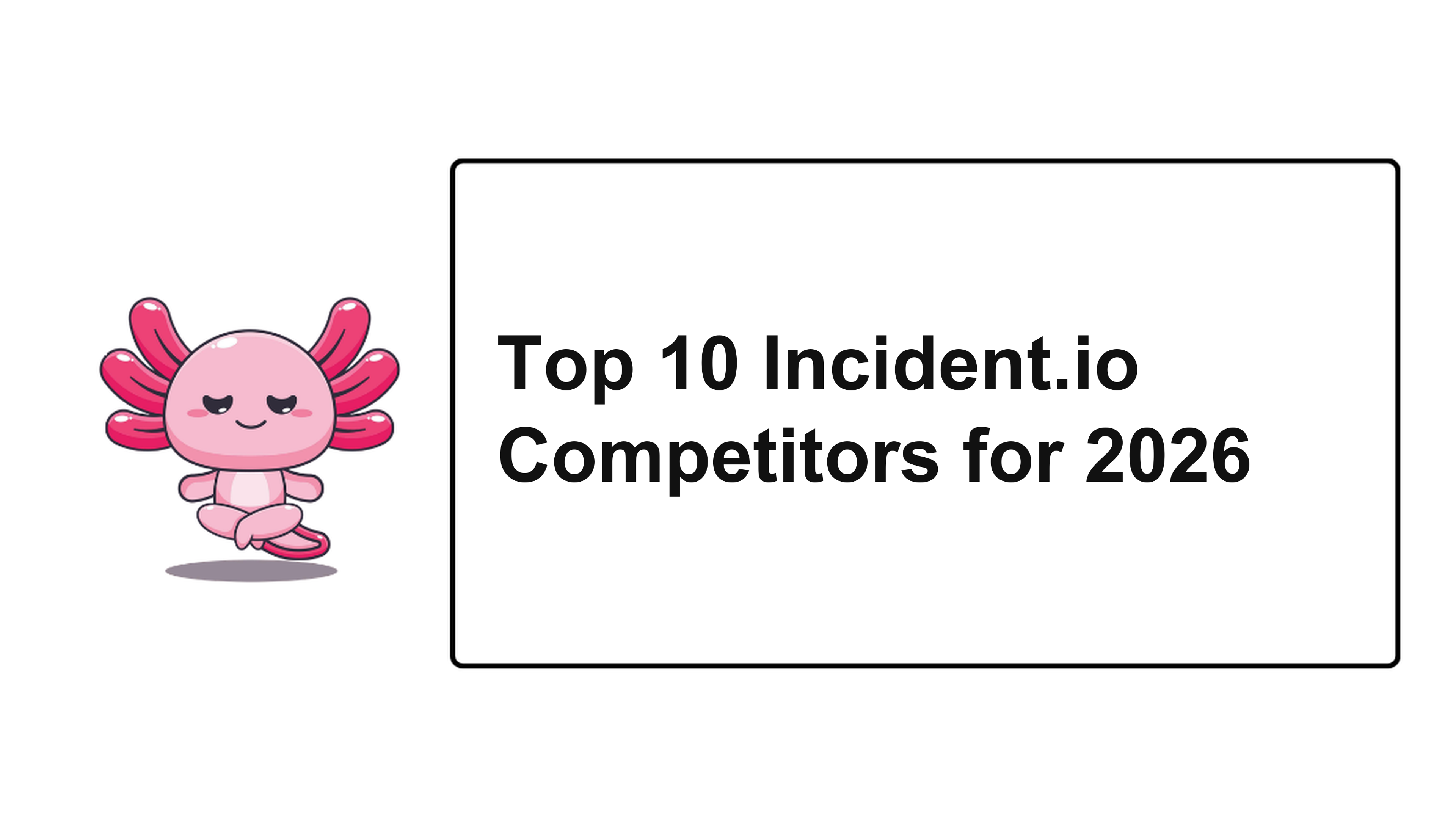 Top 10 Incident.io Competitors for 2026
