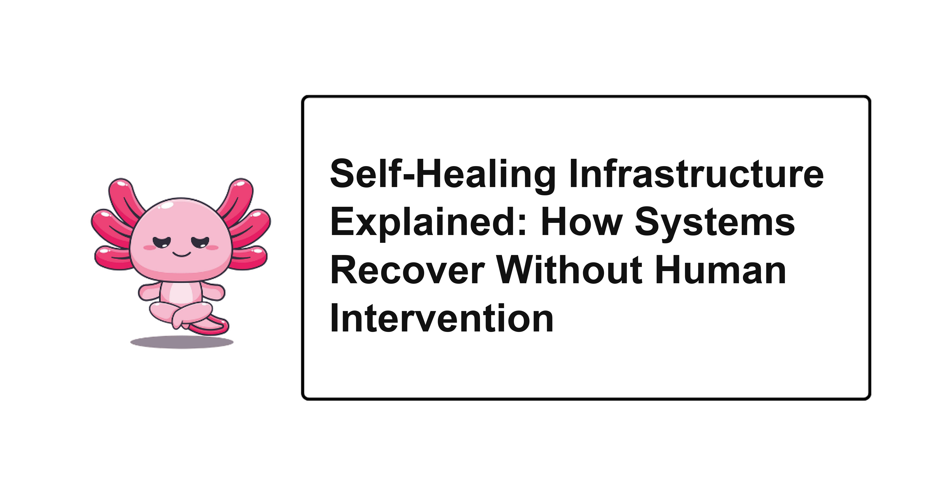 Self-Healing Infrastructure Explained: How Systems Recover Without Human Intervention