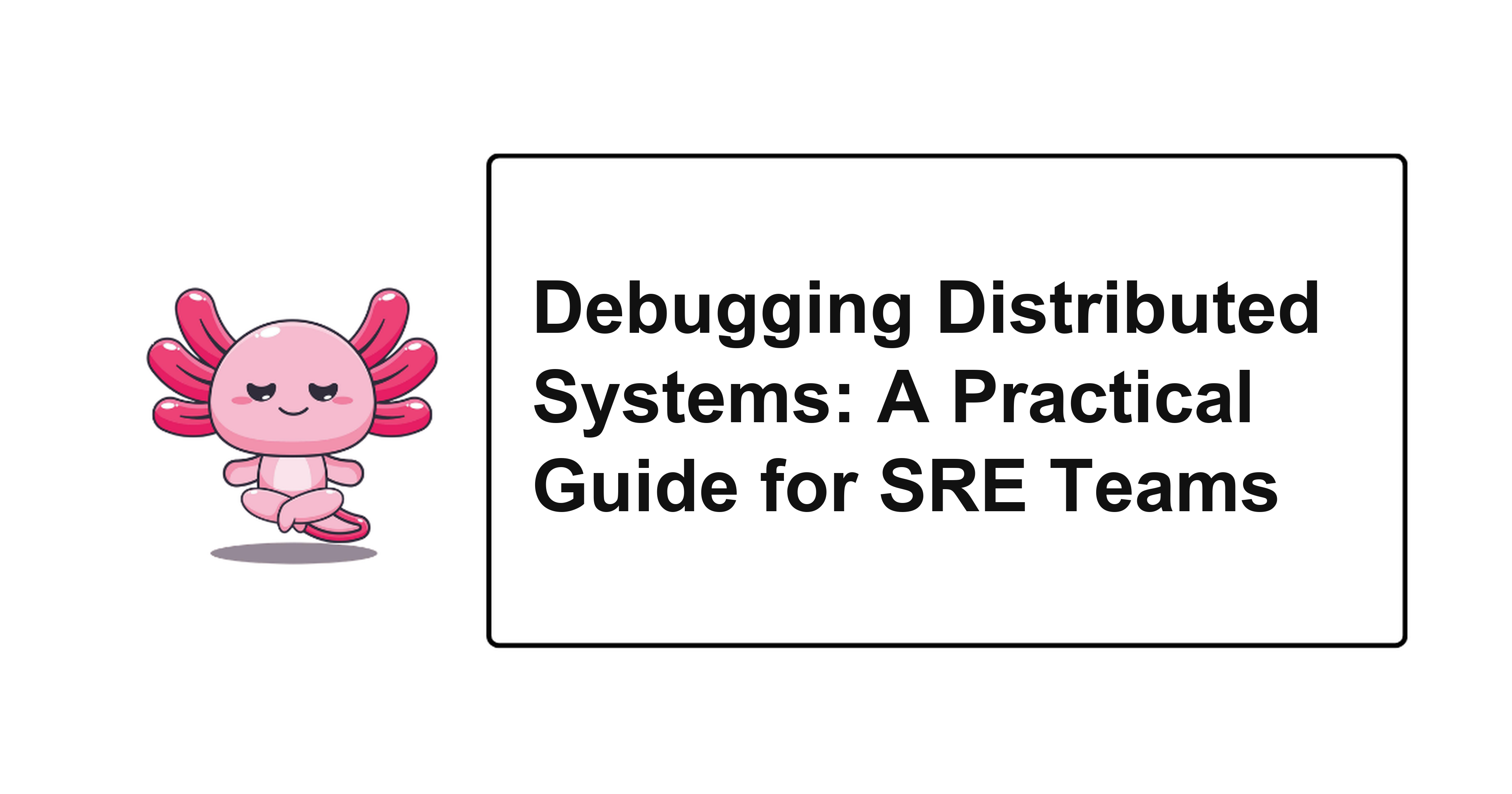 Debugging Distributed Systems: A Practical Guide for SRE Teams