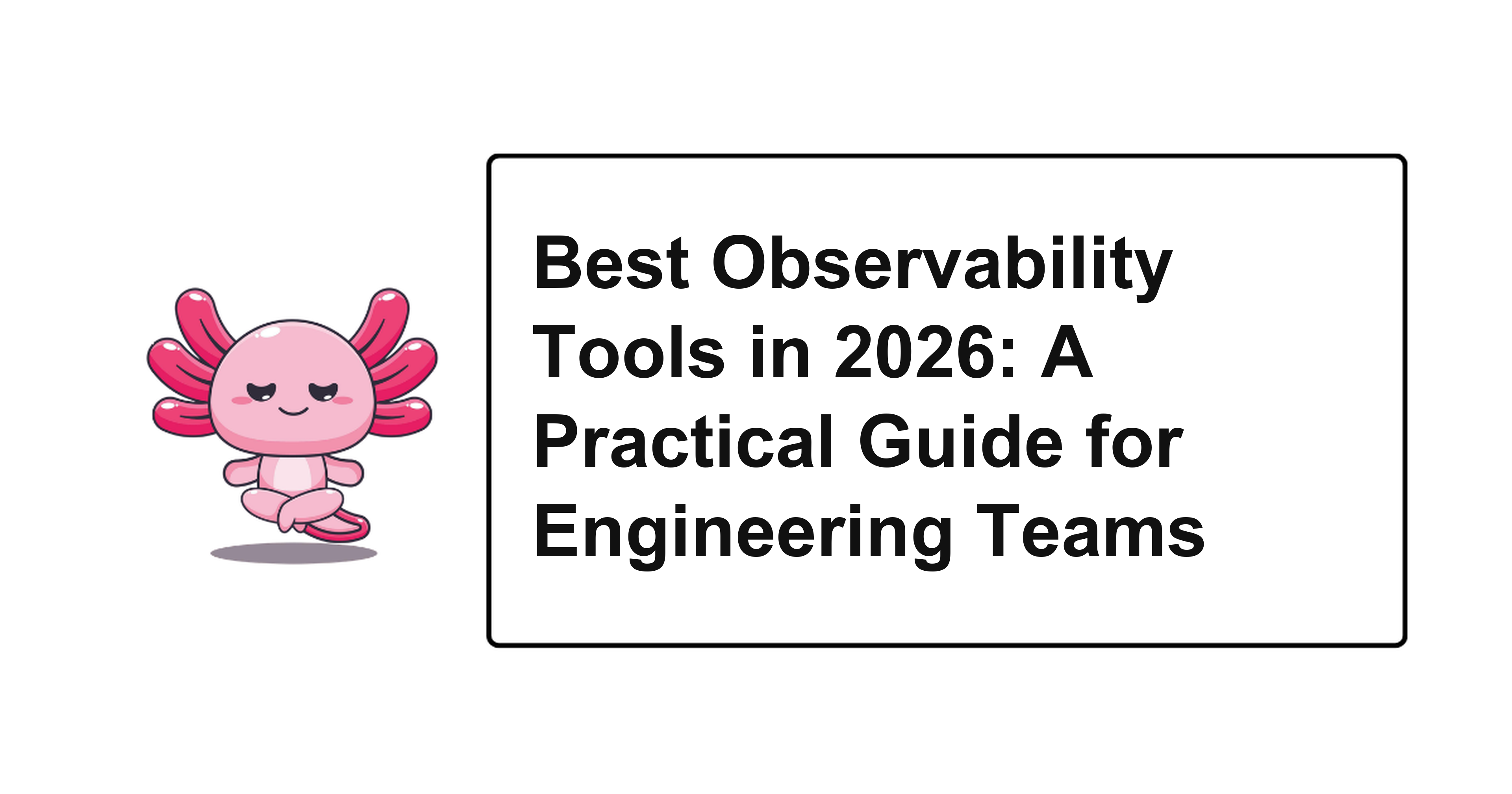 Best Observability Tools in 2026: A Practical Guide for Engineering Teams