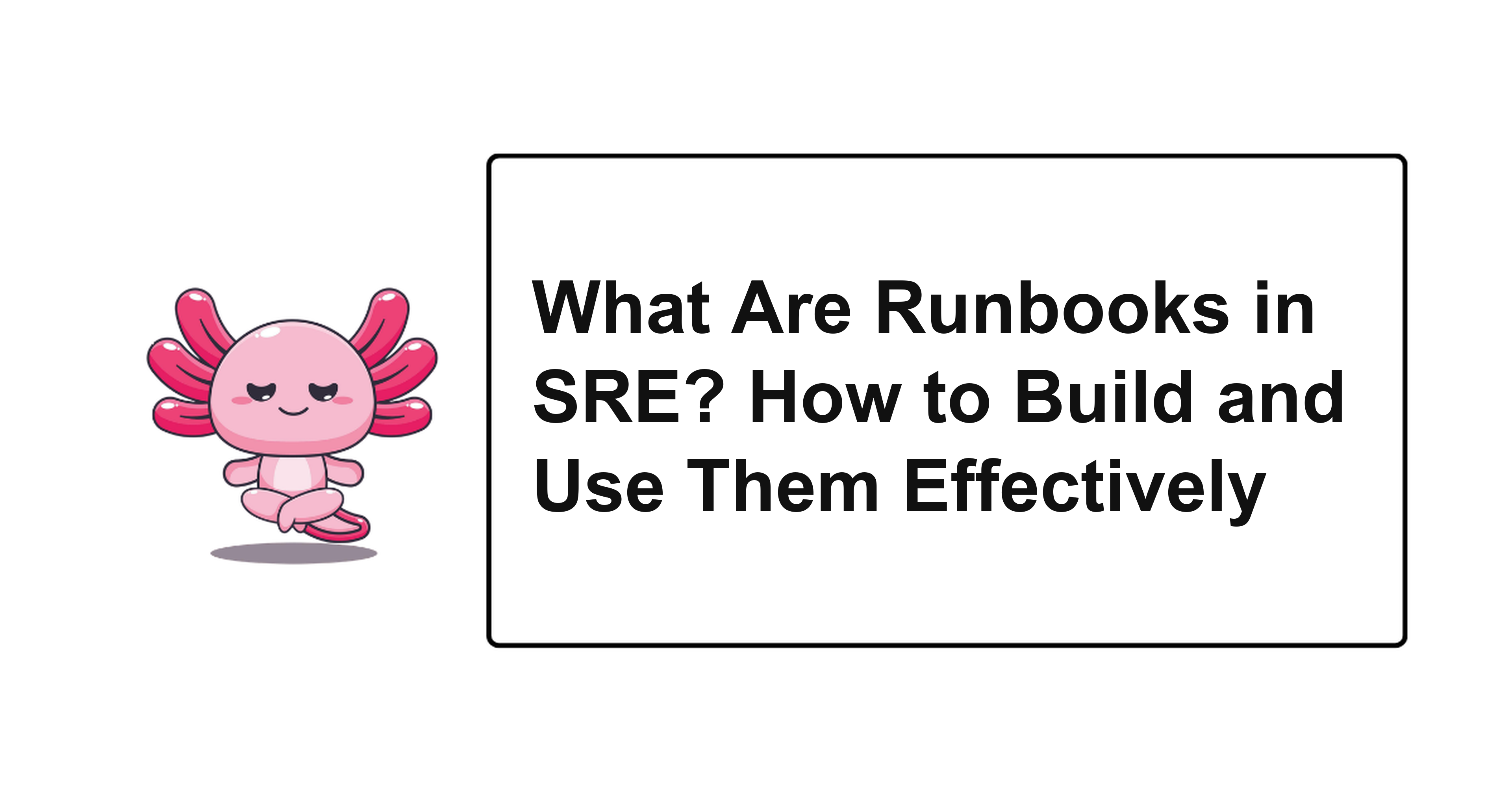 What Are Runbooks in SRE? How to Build and Use Them Effectively