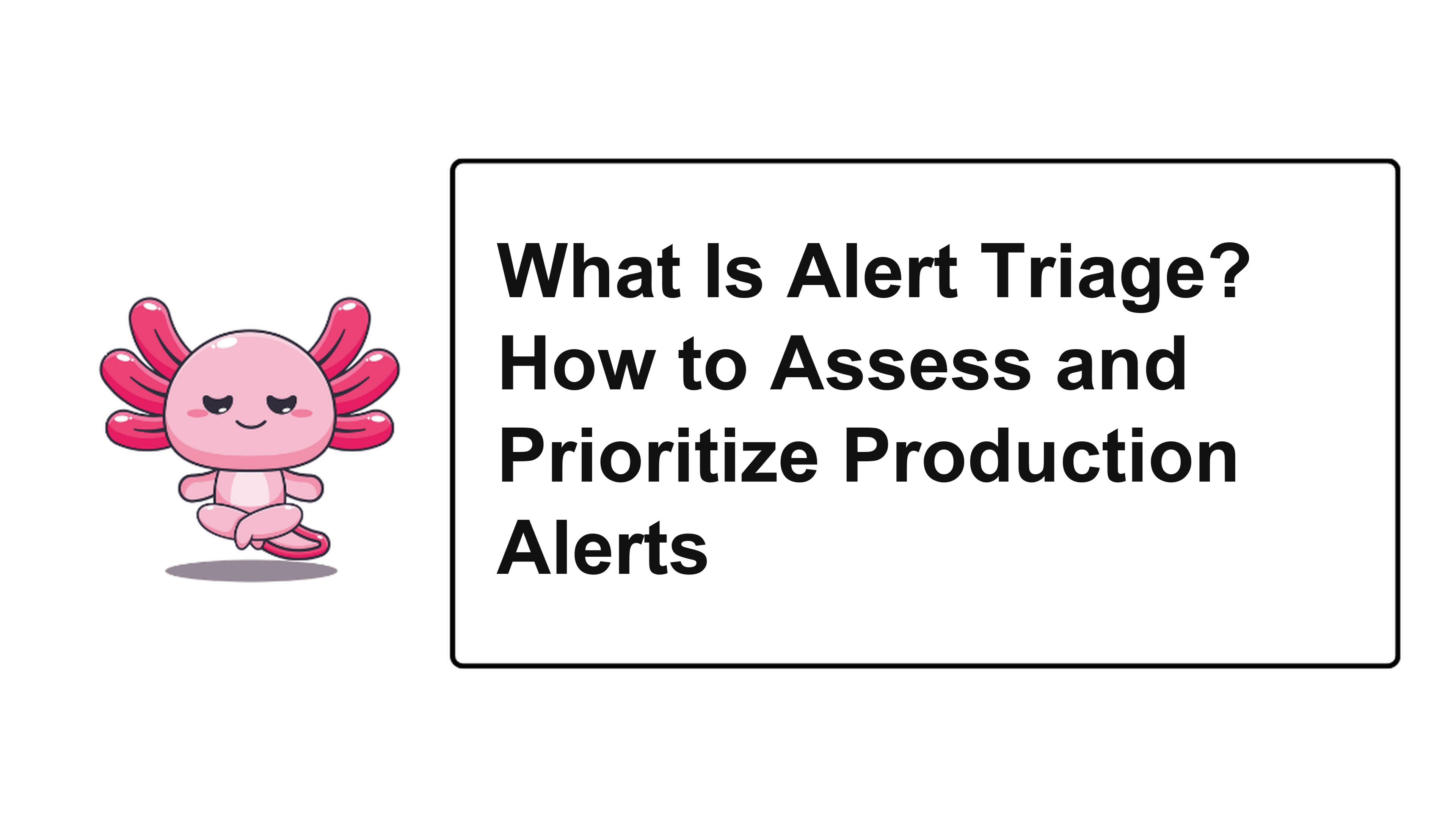 What Is Alert Triage? How to Assess and Prioritize Production Alerts