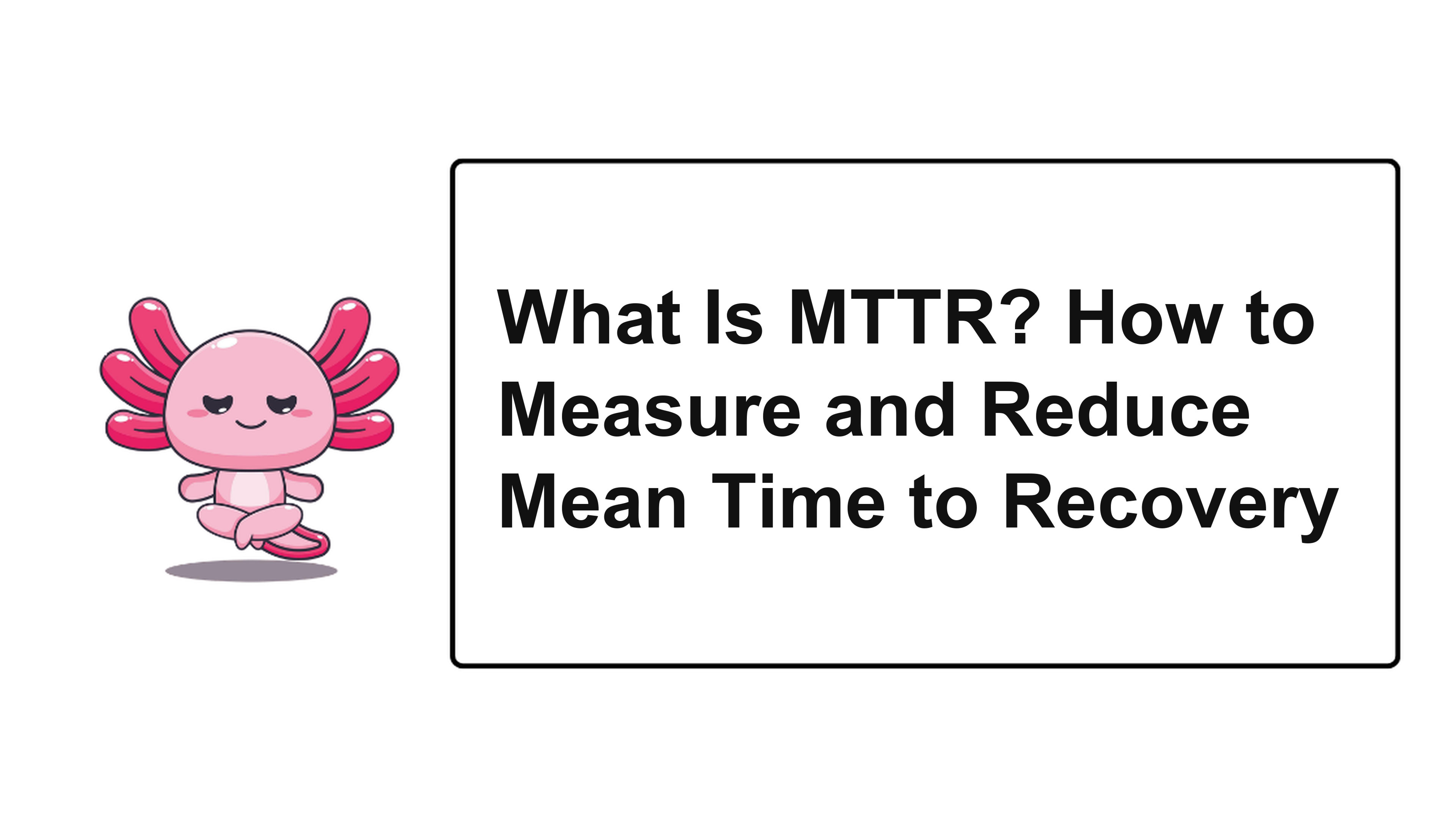 What Is MTTR? How to Measure and Reduce Mean Time to Recovery