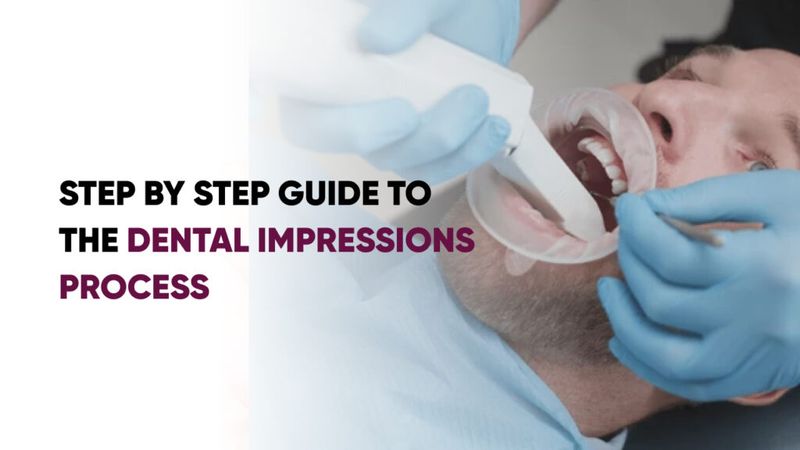 Step by Step Guide to The Dental Impressions Process