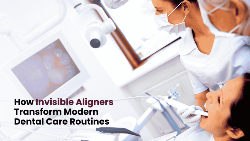 How Invisible Aligners Transform Modern Dental Care Routines