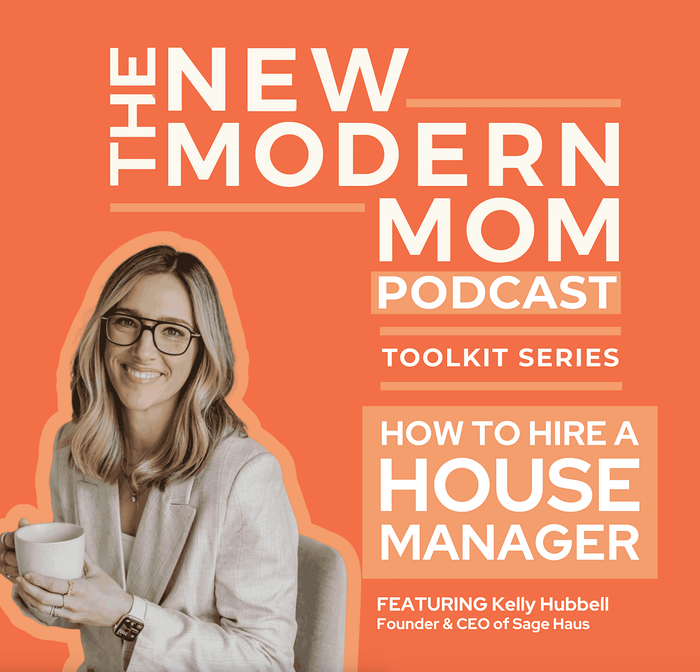 The New Modern Mom Podcast: Toolkit Series: How To Hire a House Manager with Expert Kelly Hubbell of Sage Haus