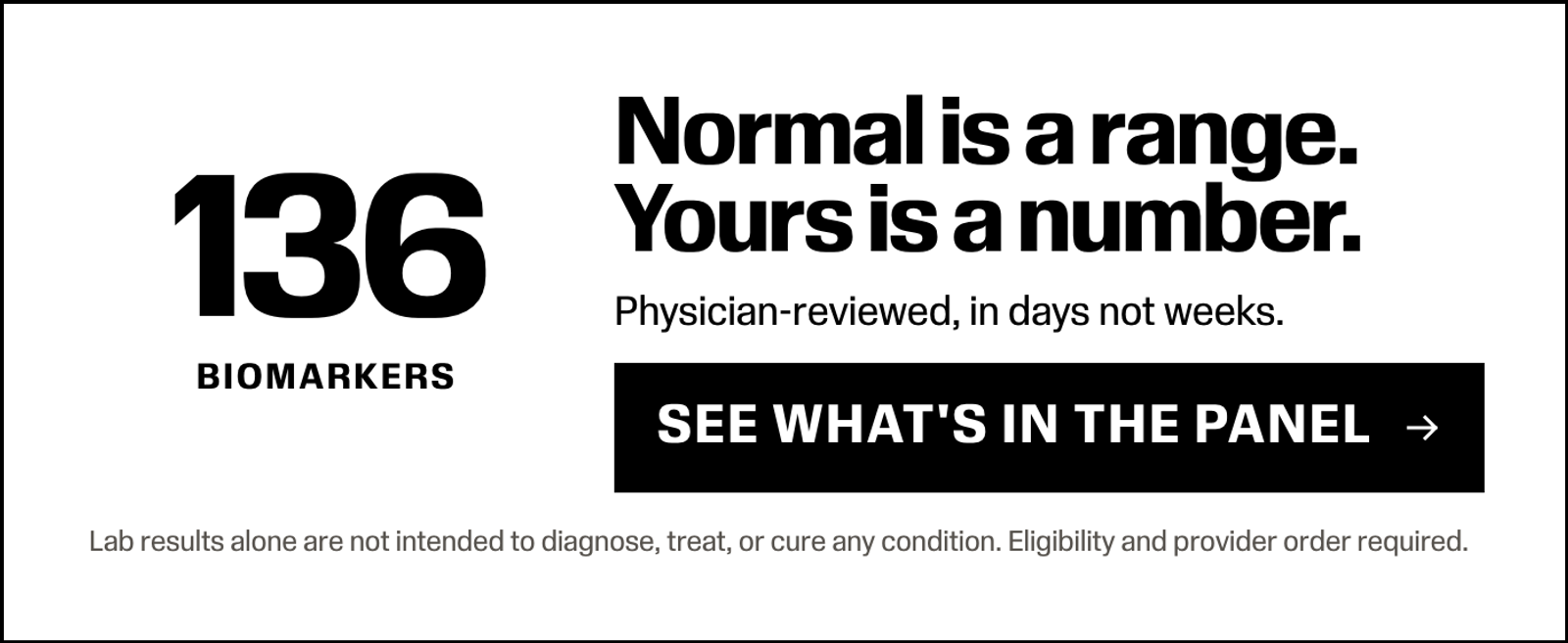 Normal is a range. Yours is a number. 136 biomarkers, physician-reviewed. See what's in the panel.