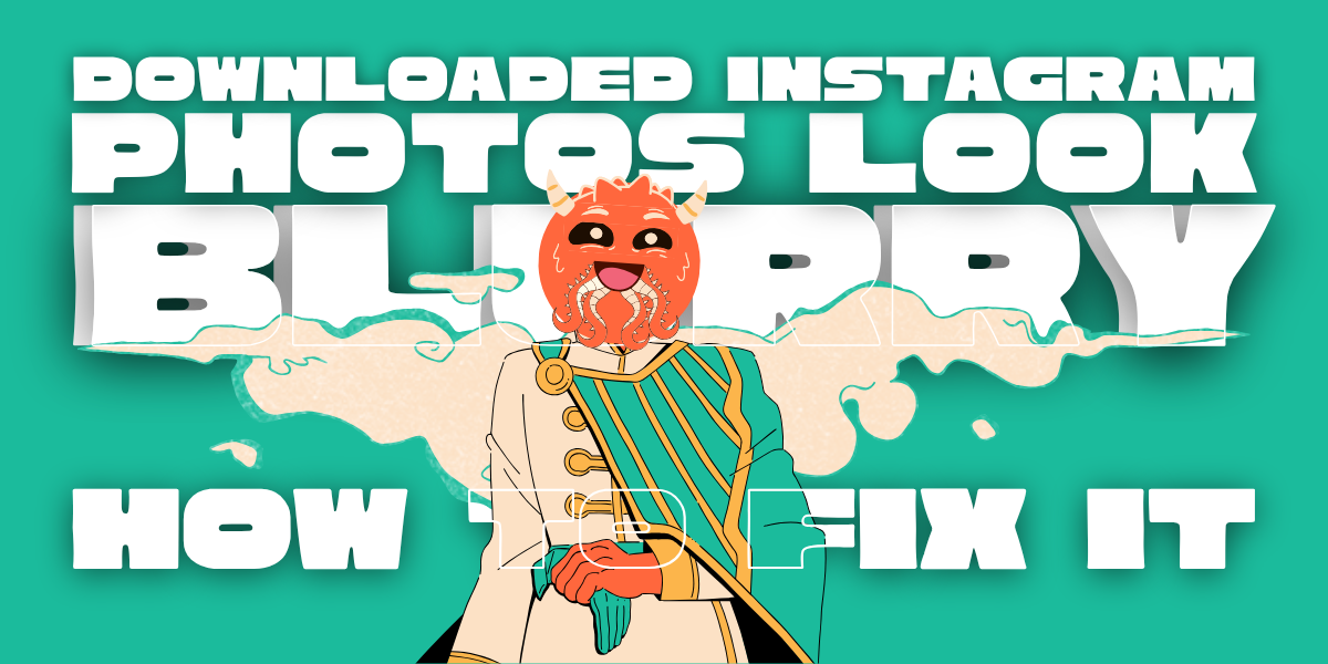 Why Downloaded Instagram Photos Look Blurry and How to Fix It?