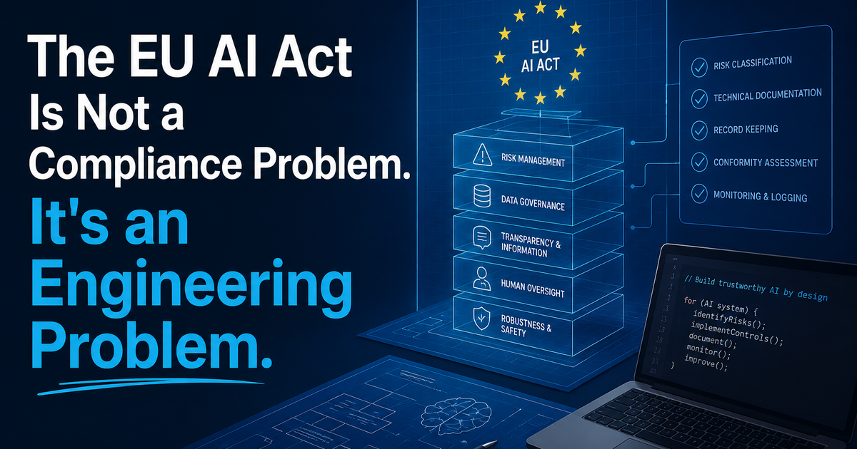 The EU AI Act Is Not a Compliance Problem. It's an Engineering Problem.