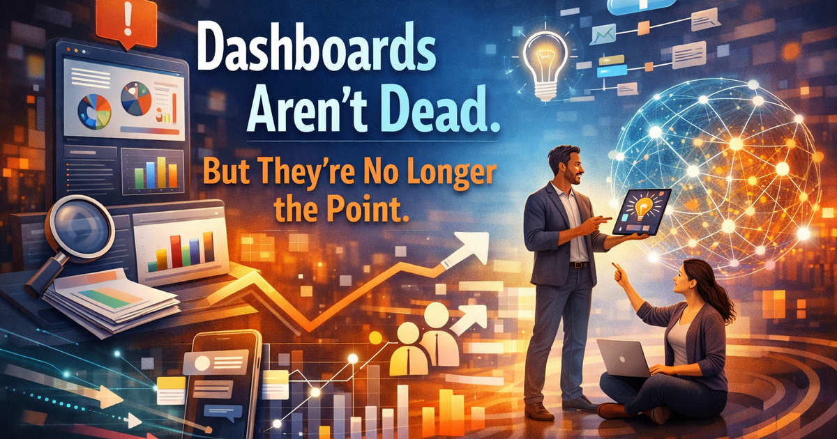 Dashboards Aren't Dead. But They're No Longer the Point.