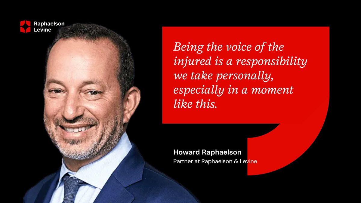 Howard Raphaelson, Founding Partner at Raphaelson & Levine, with the quote: "Being the voice of the injured is a responsibility we take personally — especially in a moment like this."