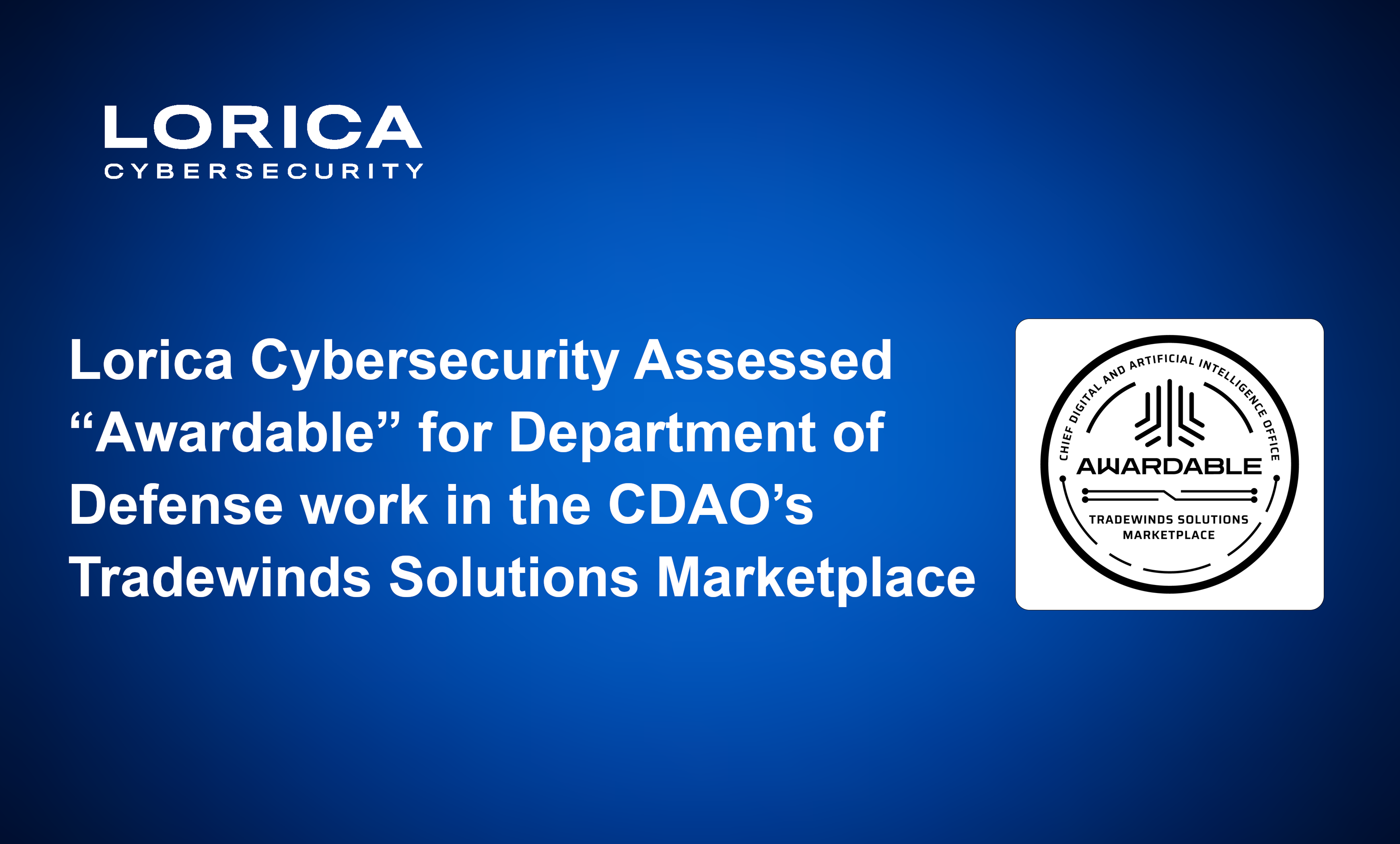 Lorica Cybersecurity Assessed “Awardable” for Department of Defense work in the CDAO’s Tradewinds Solutions Marketplace