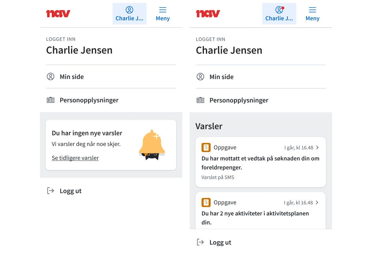 Bilder av innlogget meny med og uten varsler. I menyen uten varsler ser vi at det er Charlie Jensen som er logget inn. Under navnet er det lenker til Min side og Personopplysninger. Under der igjen er det et lenkepanel med teksten: «Du har ingen varsler. Vi varsler deg når noe skjer» med en lenke til tidligere varsler. Helt nederst i menyen ligger Logg ut-lenken. I bildet ved siden av, i menyen med varsler, er det det samme oppsettet, men det er en rød prikk ved Min side-ikonet. I menyen er lenkepanelet hvor det stod at du ikke hadde noen varsler erstattet med tre varsler: 2 oppgaver og toppen av 1 beskjed.