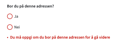 Spørsmål "Bor du på denne adressen?" med valgene "ja" og "nei" og feilmelding "Du må oppgi om du bor på denne adressen for å gå videre"