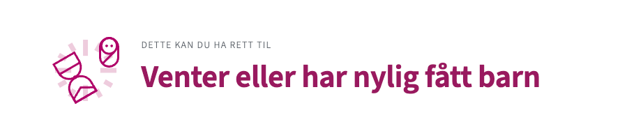 Header for situasjonen "Venter eller har nylig fått barn"