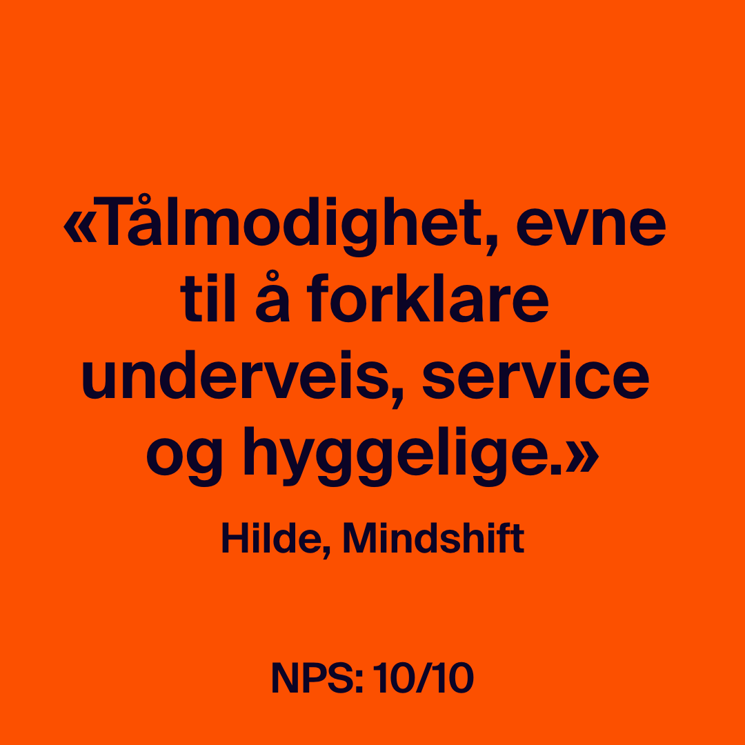 Bilde med teksten: «Tålmodighet, evne til å forklare underveis, service og hyggelige.» – Hilde, Mindshift. NPS: 10/10.