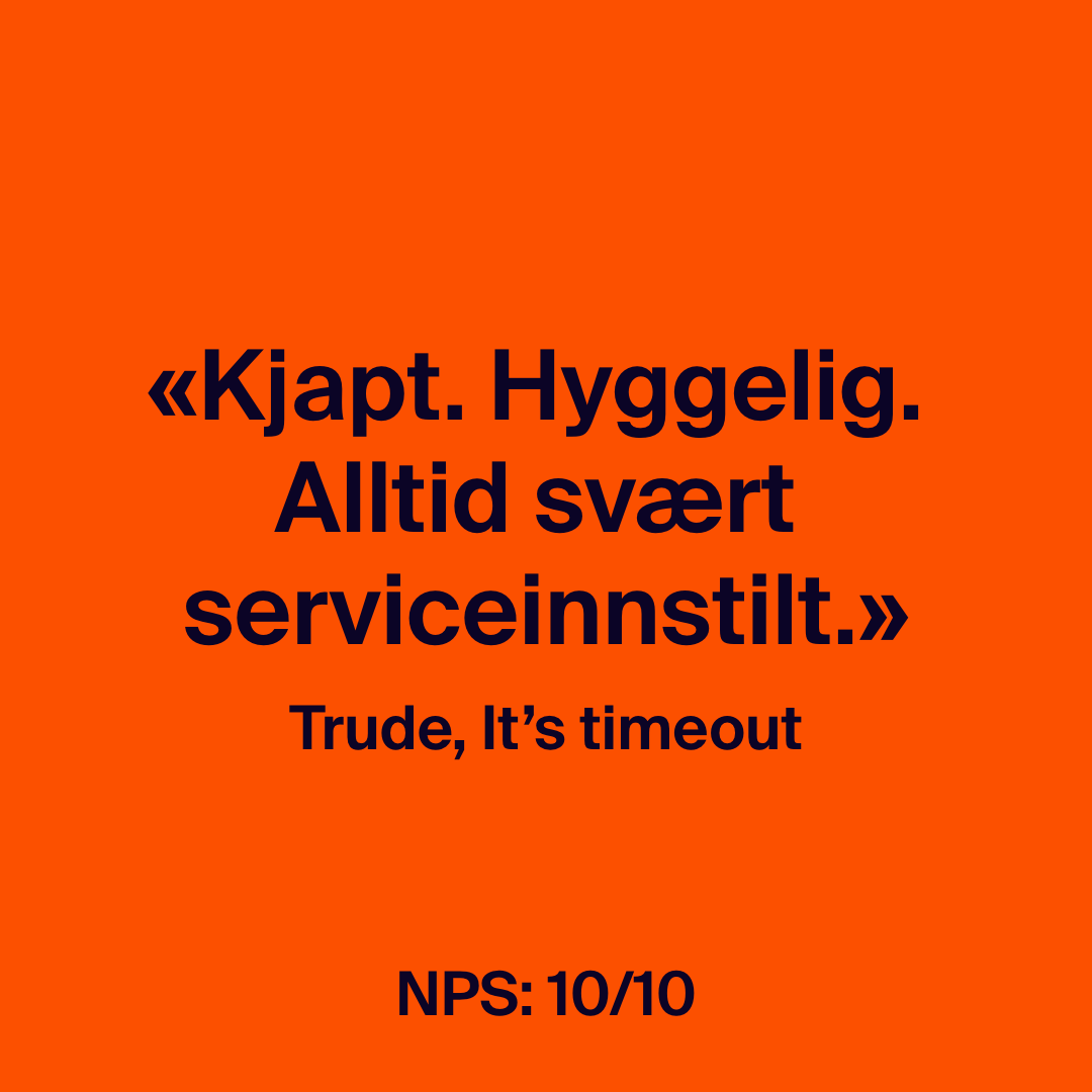 Kundetilbakemelding: "Kjapt. Hyggelig. Alltid svært serviceinnstilt." fra Trude, It's timeout, med NPS 10/10.