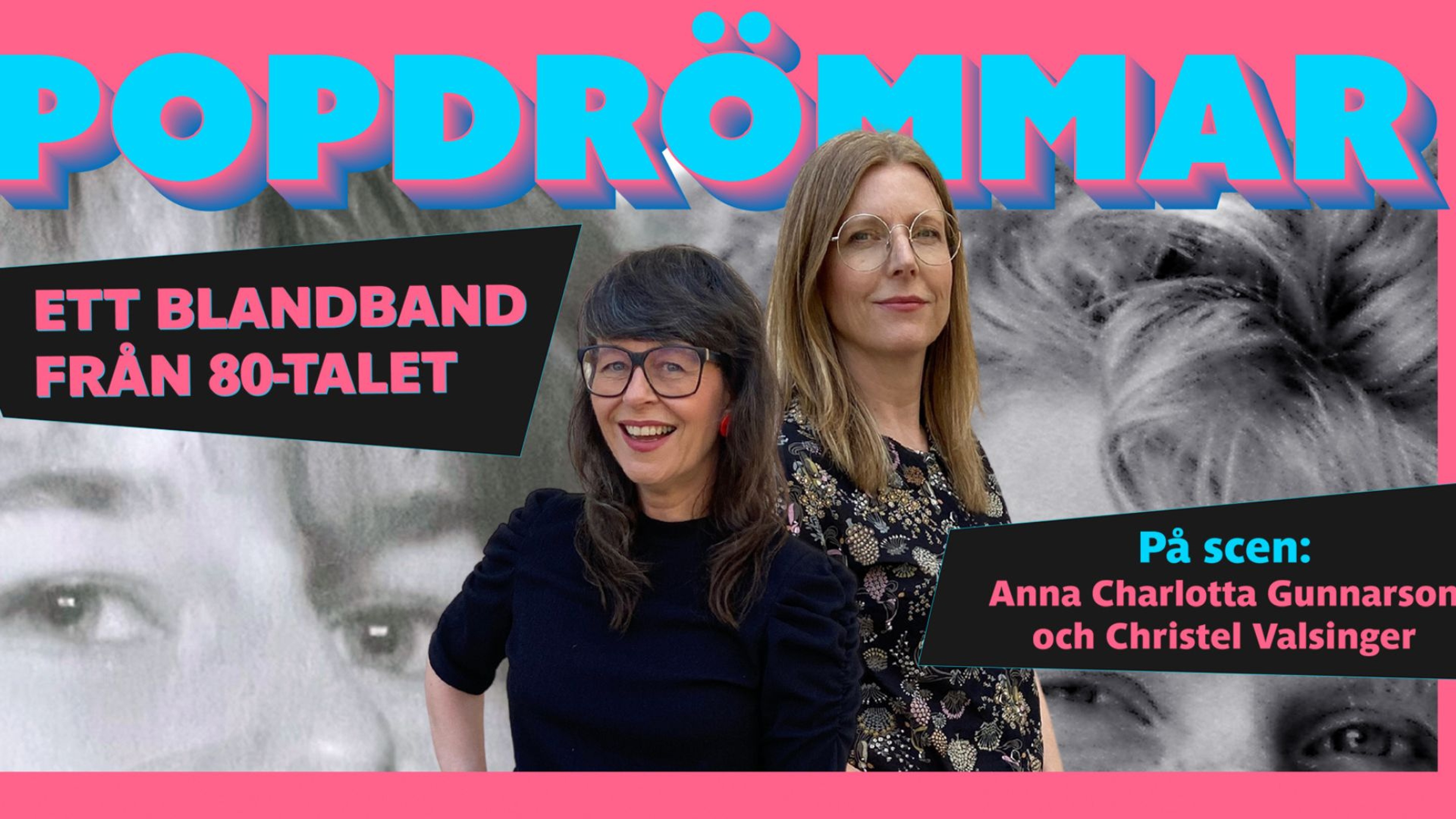 Anna Charlotta och Christel står intill varandra. Bakgrund en svartvit bild på de båda i sin tonår. Text: Popdrömmar, Ett blandband från 80-talet. 