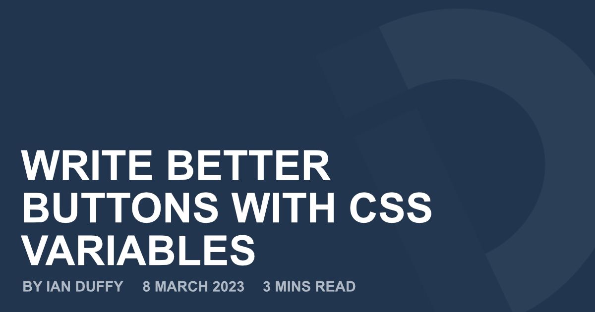 Write better buttons with CSS Variables | Articles | IanKDuffy.com