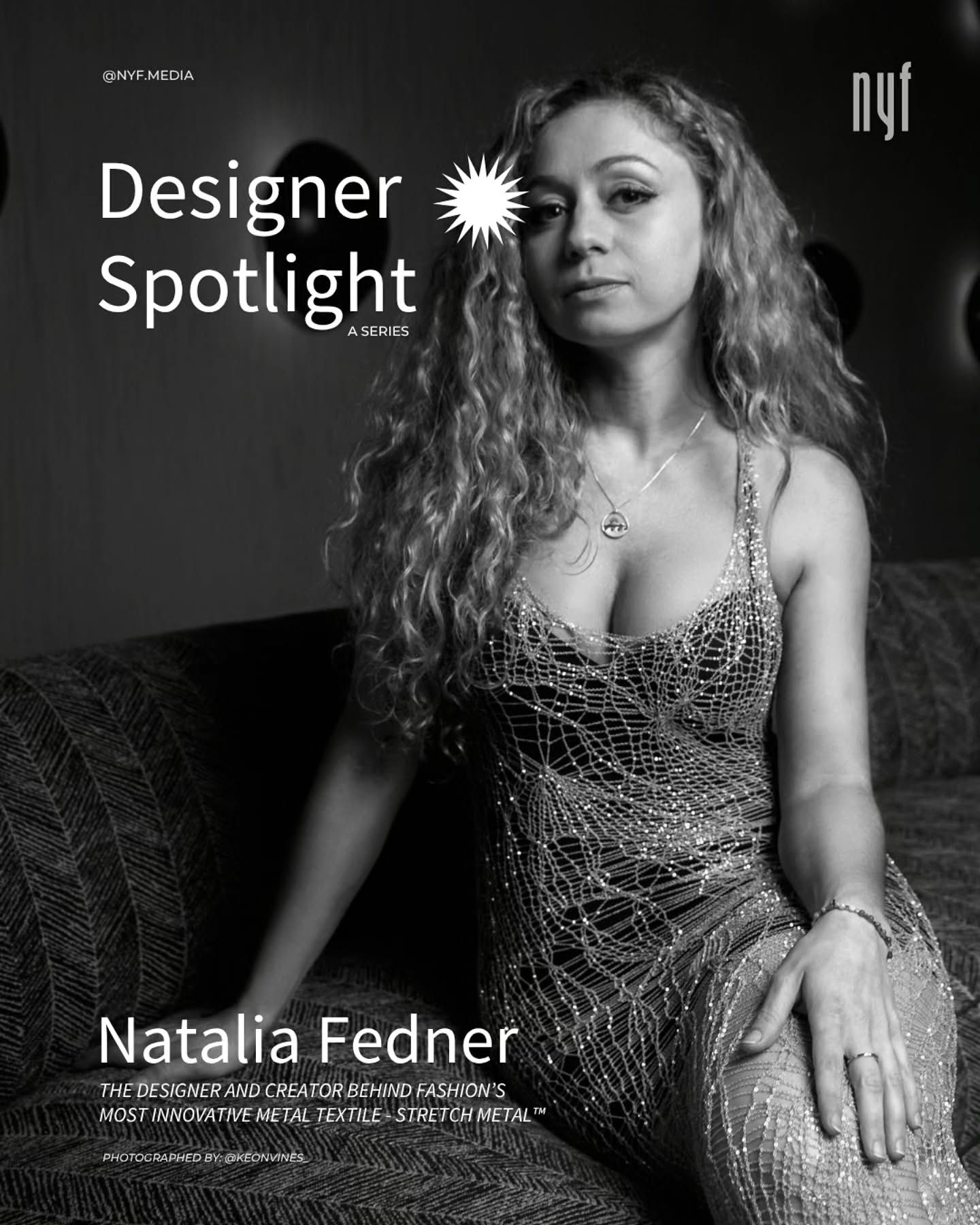Our ✨️Designer Spotlight ✨️ Series begins with Natalia Fedner (@nataliafedner ) - the LA based designer merging engineering precision with couture to create pieces worn by some of the world's biggest icons.

Swipe through to see the artistry behind Natalia's most daring creations & to discover her NYFW Debut collection - Metal Couture on the @runway7fashion runway✨️

Photo credits:
Slide 1: Cover picture - @keonvines_
Slide 6: @lividul @abocphoto @danielsantistebanphoto 
Slide 7: @almondnycity @art_of_jabbar
Slide 8: @tonychuvani @lividul @abocphoto

#nyfmedia #designerspotlight #fashioncreator
#nycfashion #creatorcommunity #nataliafedner
Couture Fashion  NYFW Debut  New York City