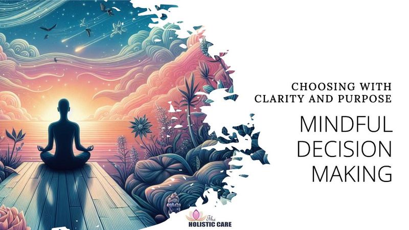 Mindful Decision Making - Choosing with Clarity and Purpose