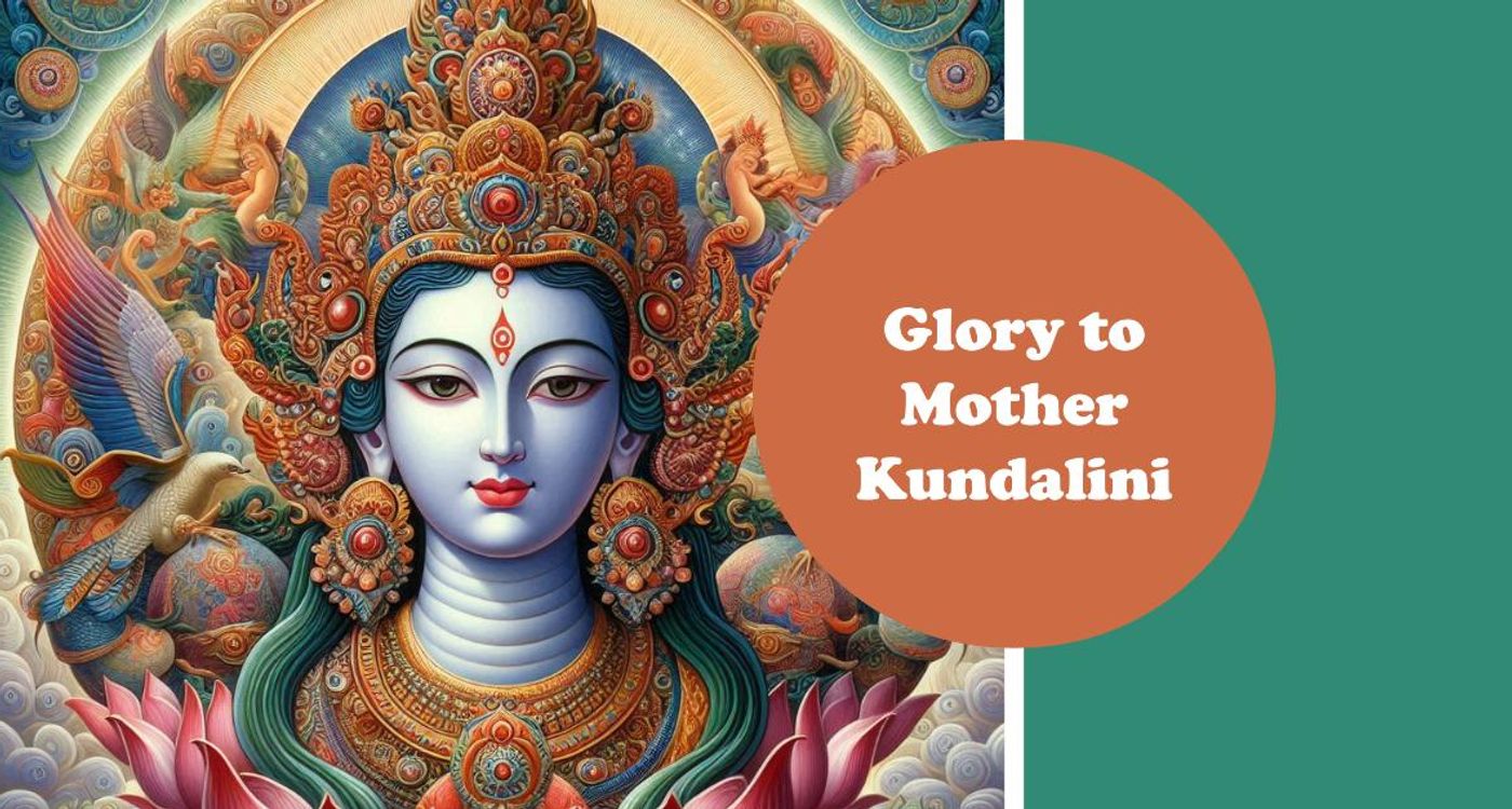 Glory to Mother Kundalini : Nectar of Immortality