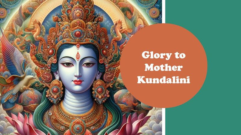 Glory to Mother Kundalini : Nectar of Immortality