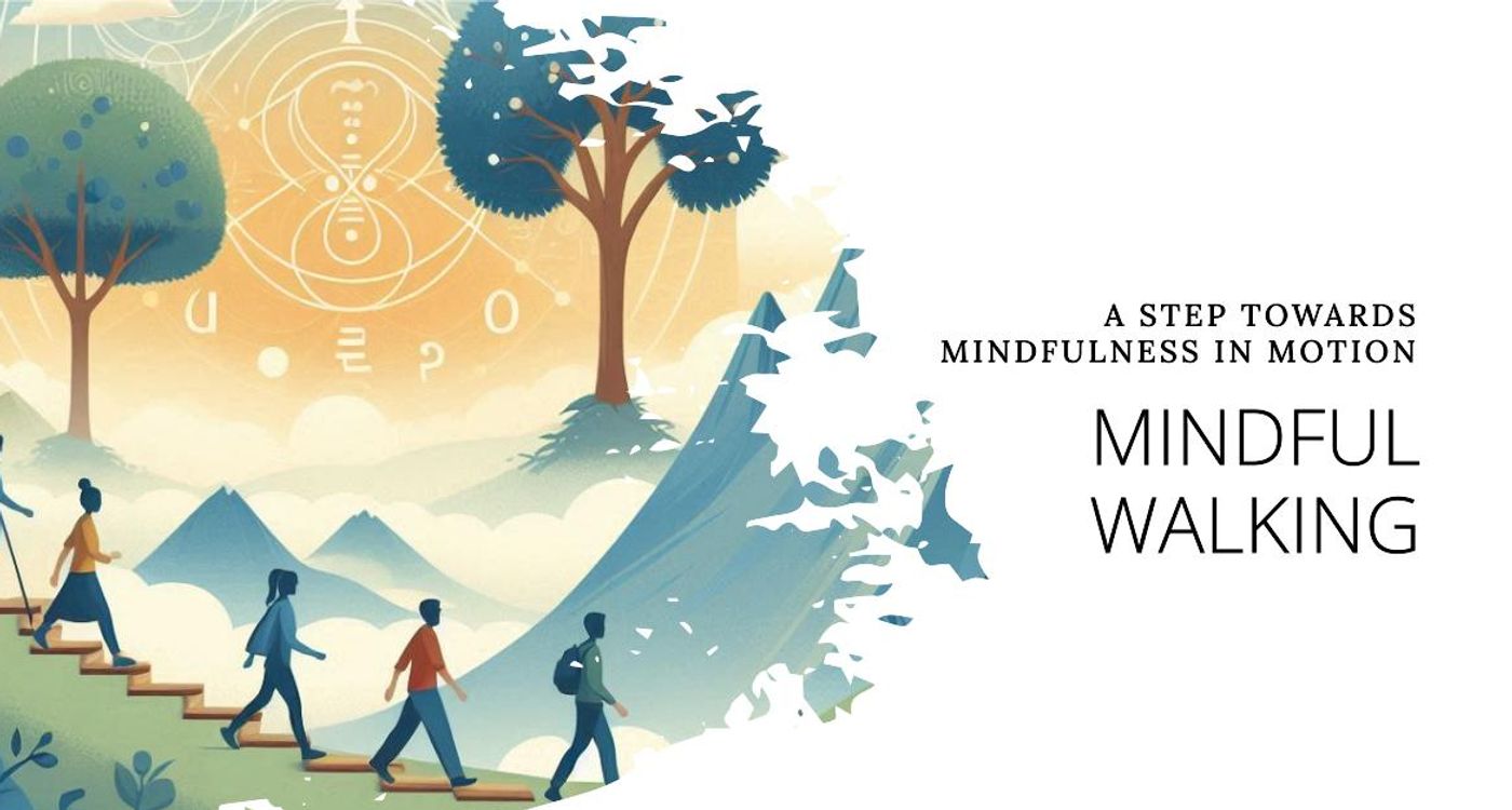 Mindful Walking - A Step Towards Mindfulness in Motion