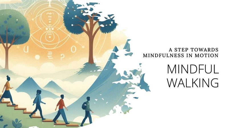 Mindful Walking - A Step Towards Mindfulness in Motion