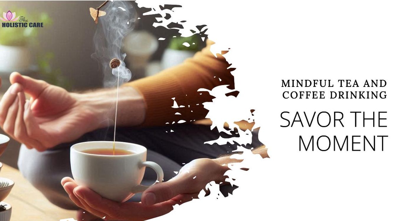 Mindful Tea or Coffee Drinking - Savoring the Sip