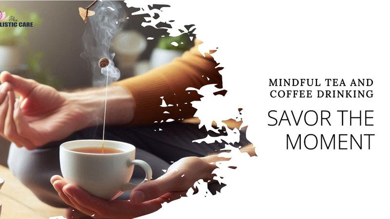 Mindful Tea or Coffee Drinking - Savoring the Sip