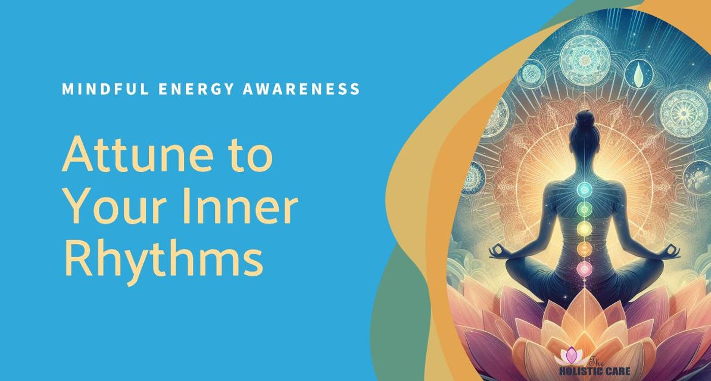 Mindful Energy Awareness - Attuning to Your Inner Rhythms