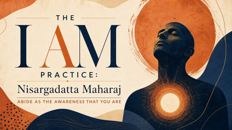 The I AM Practice: Nisargadatta Maharaj's Teaching Explained