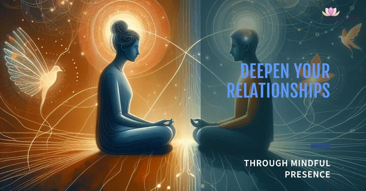 Mindful Connection - Deepening Relationships with Presence