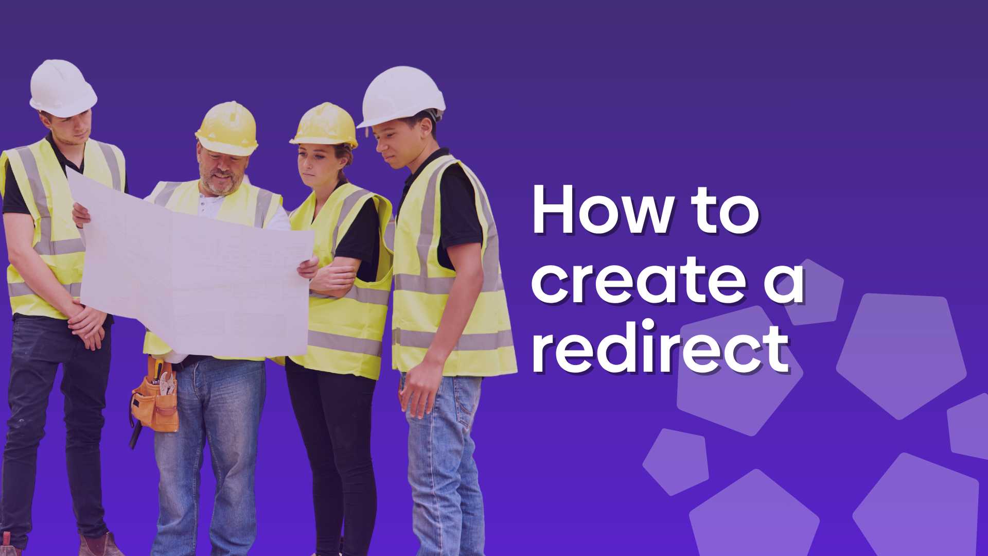 Graphic showing a group of construction workers looking at plans with a text overlay showing "how to create a redirect".