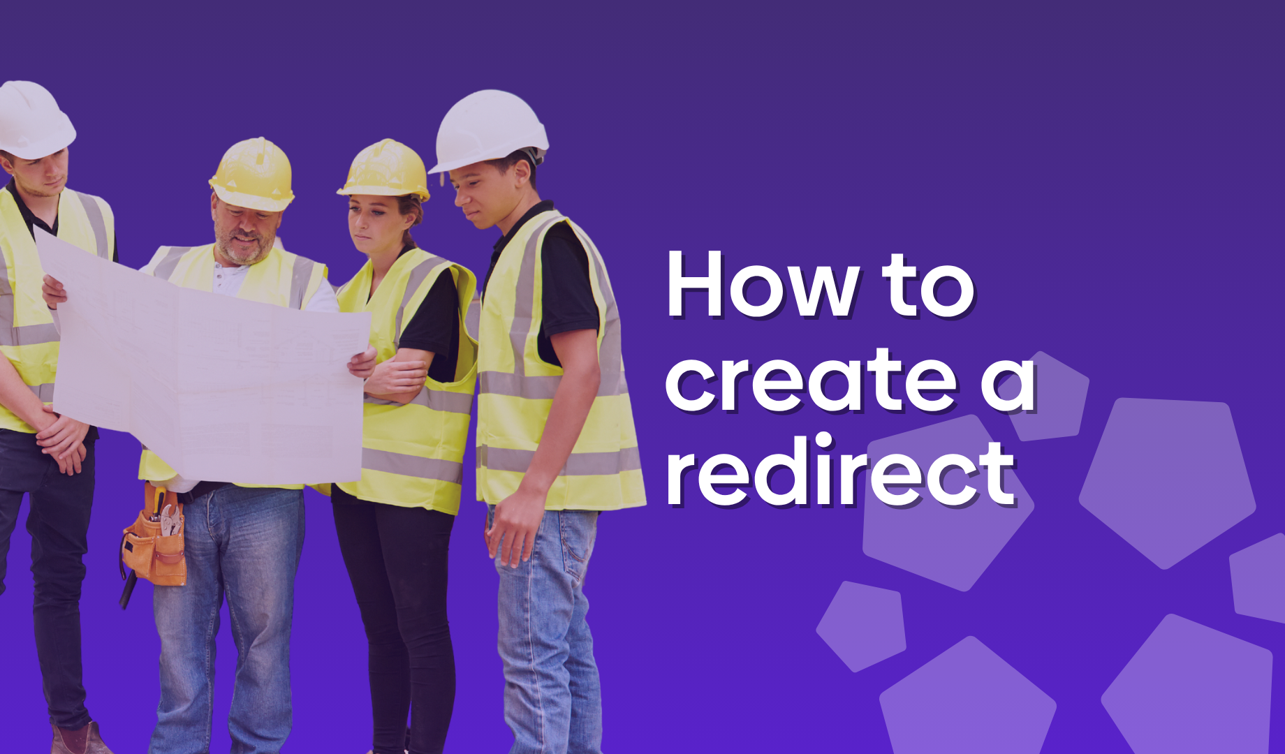 Graphic showing a group of construction workers looking at plans with a text overlay showing "how to create a redirect".