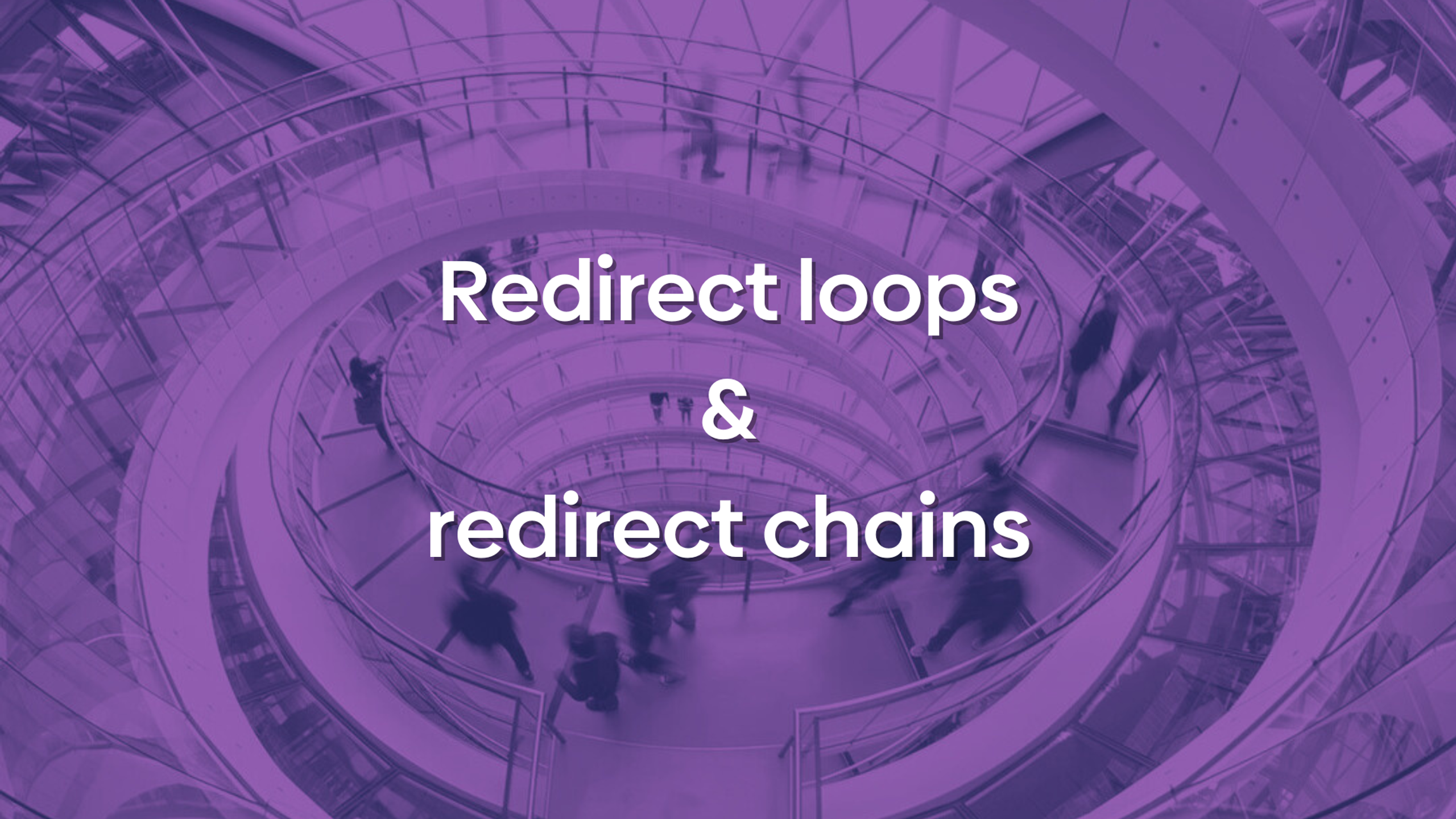 An image shows a staircase in a loop with a purple overlay and the text "redirect loops & redirect chains."