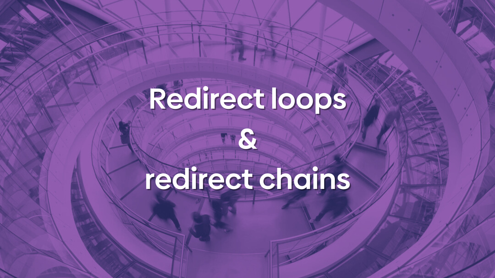 An image shows a staircase in a loop with a purple overlay and the text "redirect loops & redirect chains."