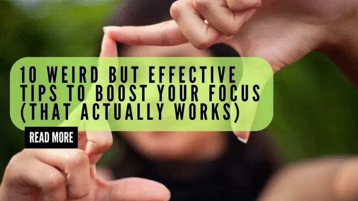 10 Weird But Effective Tips to Boost Your Focus! 