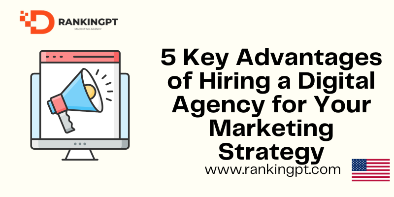 5 Key Advantages of Hiring a Digital Agency for Your Marketing Strategy