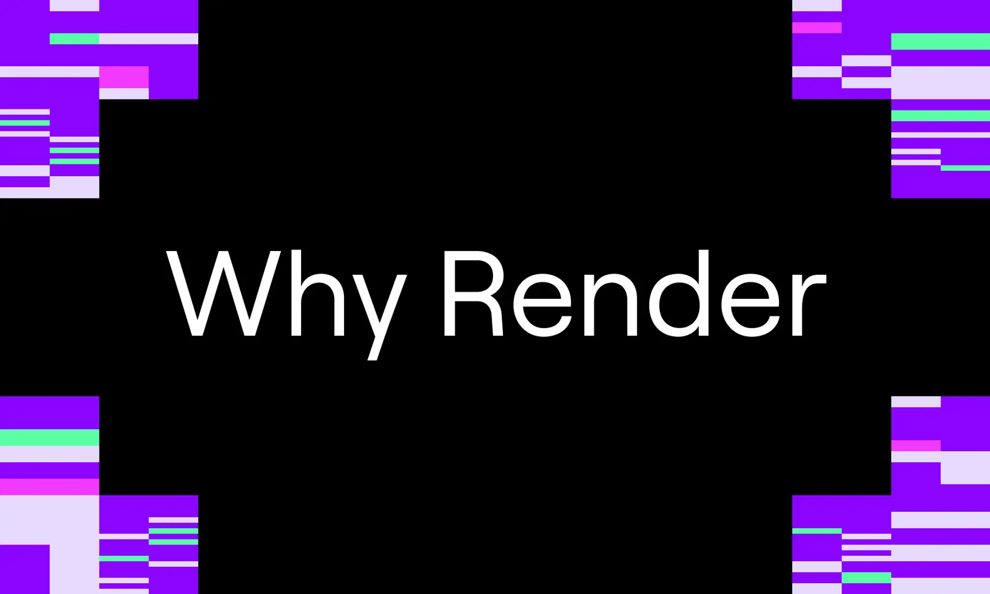 Why Render