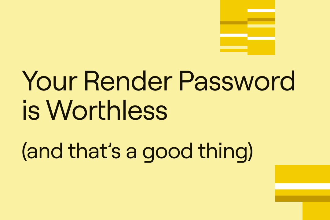 Your Render Password is Worthless (and that's a good thing)