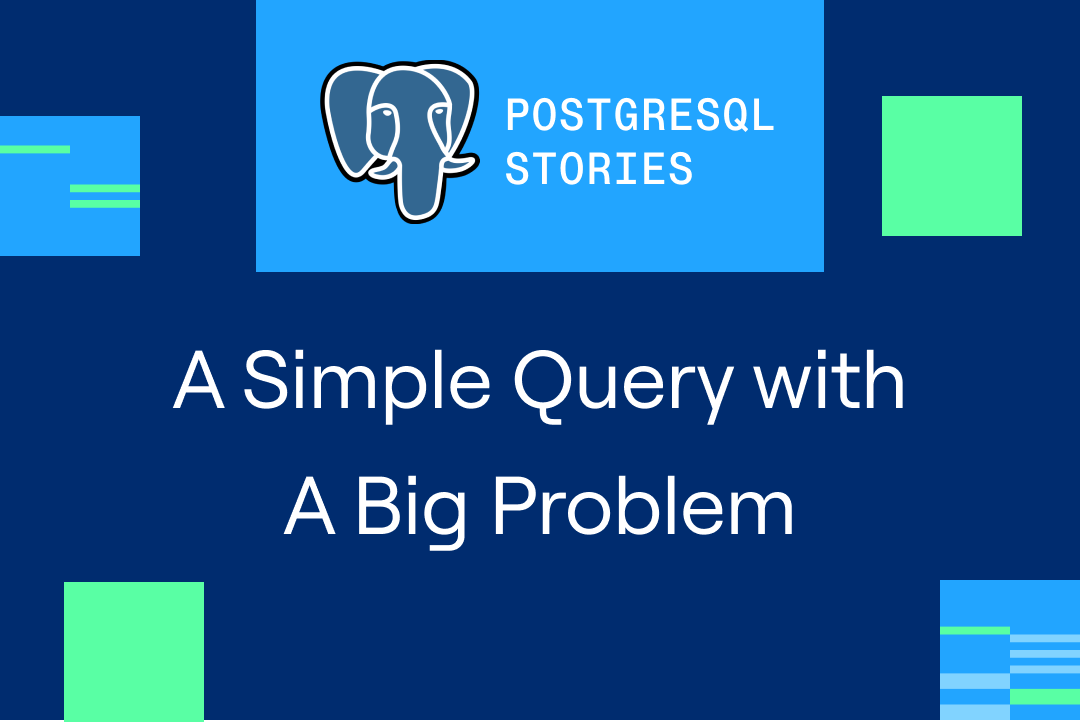 PostgreSQL Stories: A simple query with a big problem